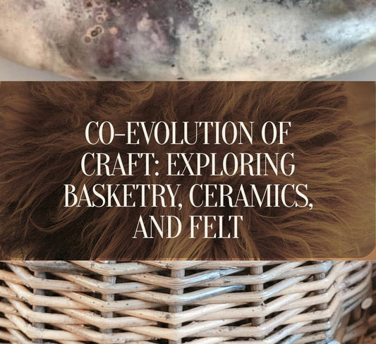 Co-Evolution of Craft: Exploring Basketry, Ceramics, and Felt
